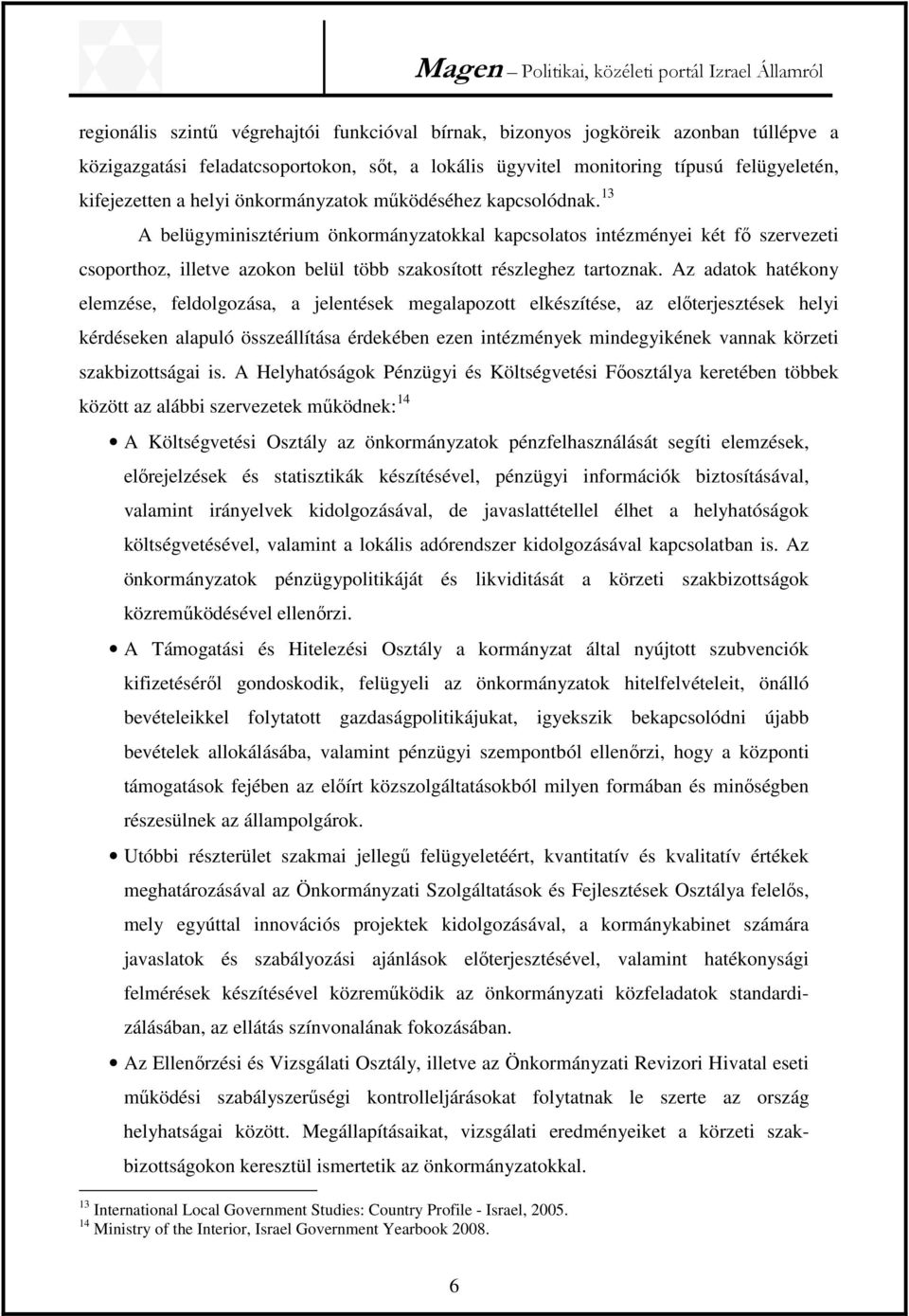 Az adatok hatékony elemzése, feldolgozása, a jelentések megalapozott elkészítése, az előterjesztések helyi kérdéseken alapuló összeállítása érdekében ezen intézmények mindegyikének vannak körzeti