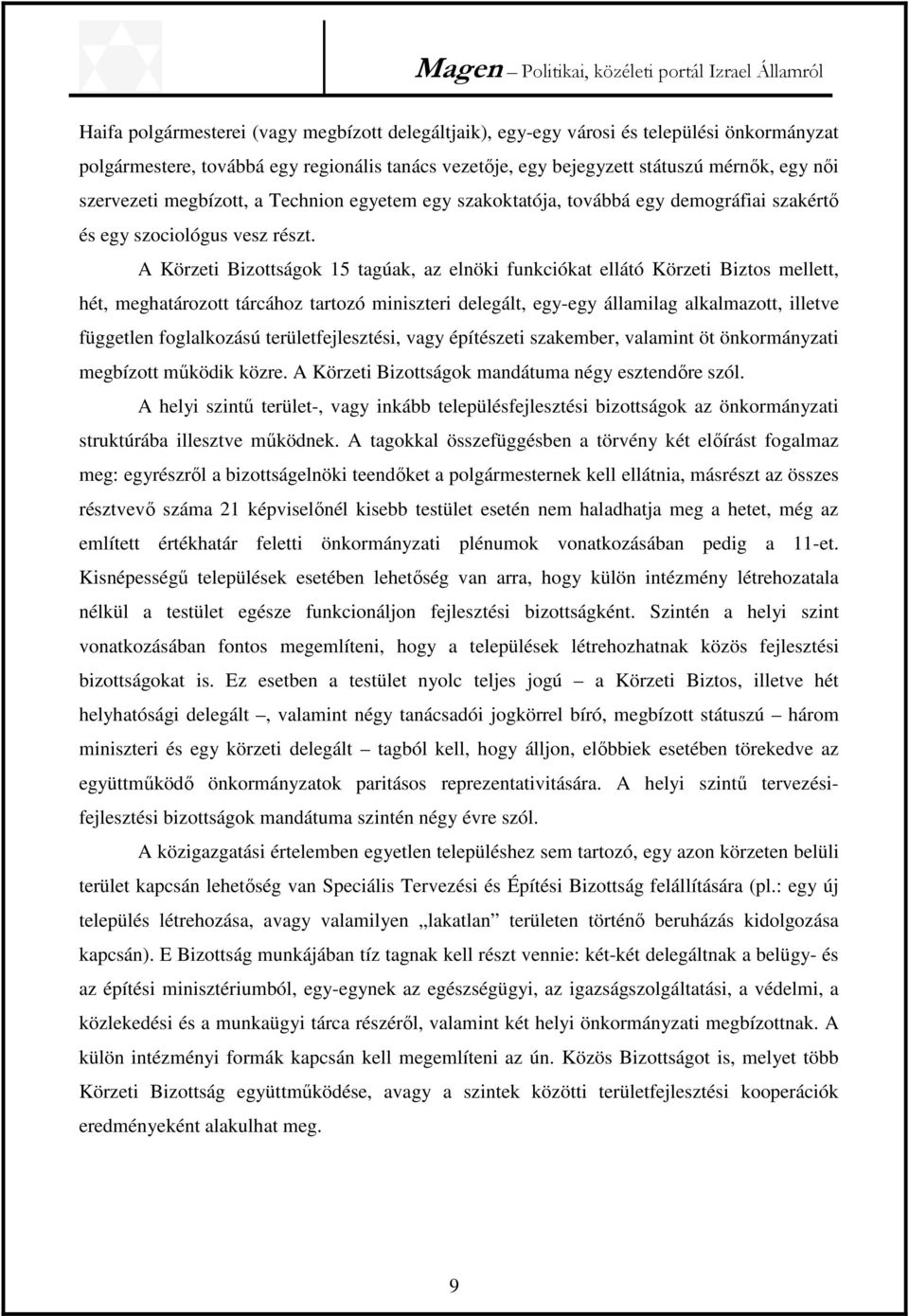 A Körzeti Bizottságok 15 tagúak, az elnöki funkciókat ellátó Körzeti Biztos mellett, hét, meghatározott tárcához tartozó miniszteri delegált, egy-egy államilag alkalmazott, illetve független