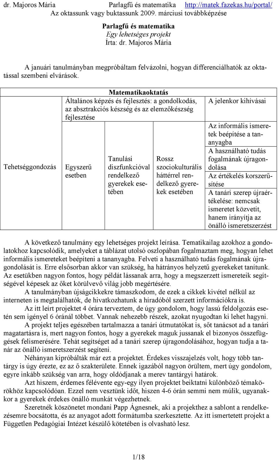 Tehetséggondozás Matematikaoktatás Általános képzés és fejlesztés: a gondolkodás, az absztrakciós készség és az elemzőkészség fejlesztése Egyszerű esetben Tanulási diszfunkcióval rendelkező gyerekek