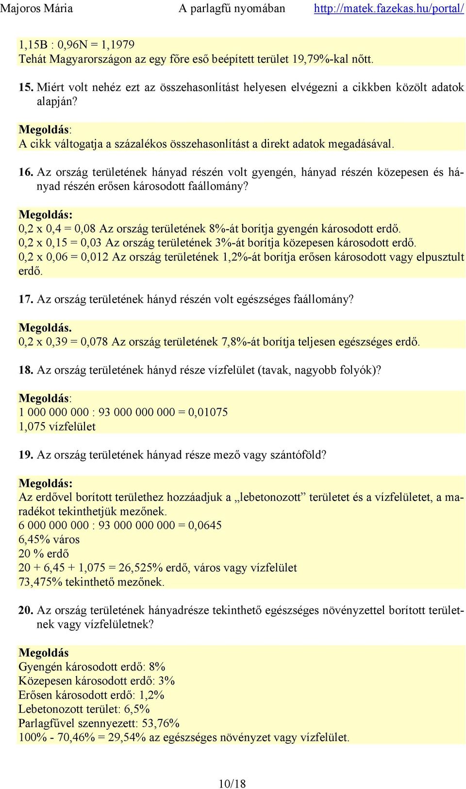 Az ország területének hányad részén volt gyengén, hányad részén közepesen és hányad részén erősen károsodott faállomány? 0,2 x 0,4 = 0,08 Az ország területének 8%-át borítja gyengén károsodott erdő.