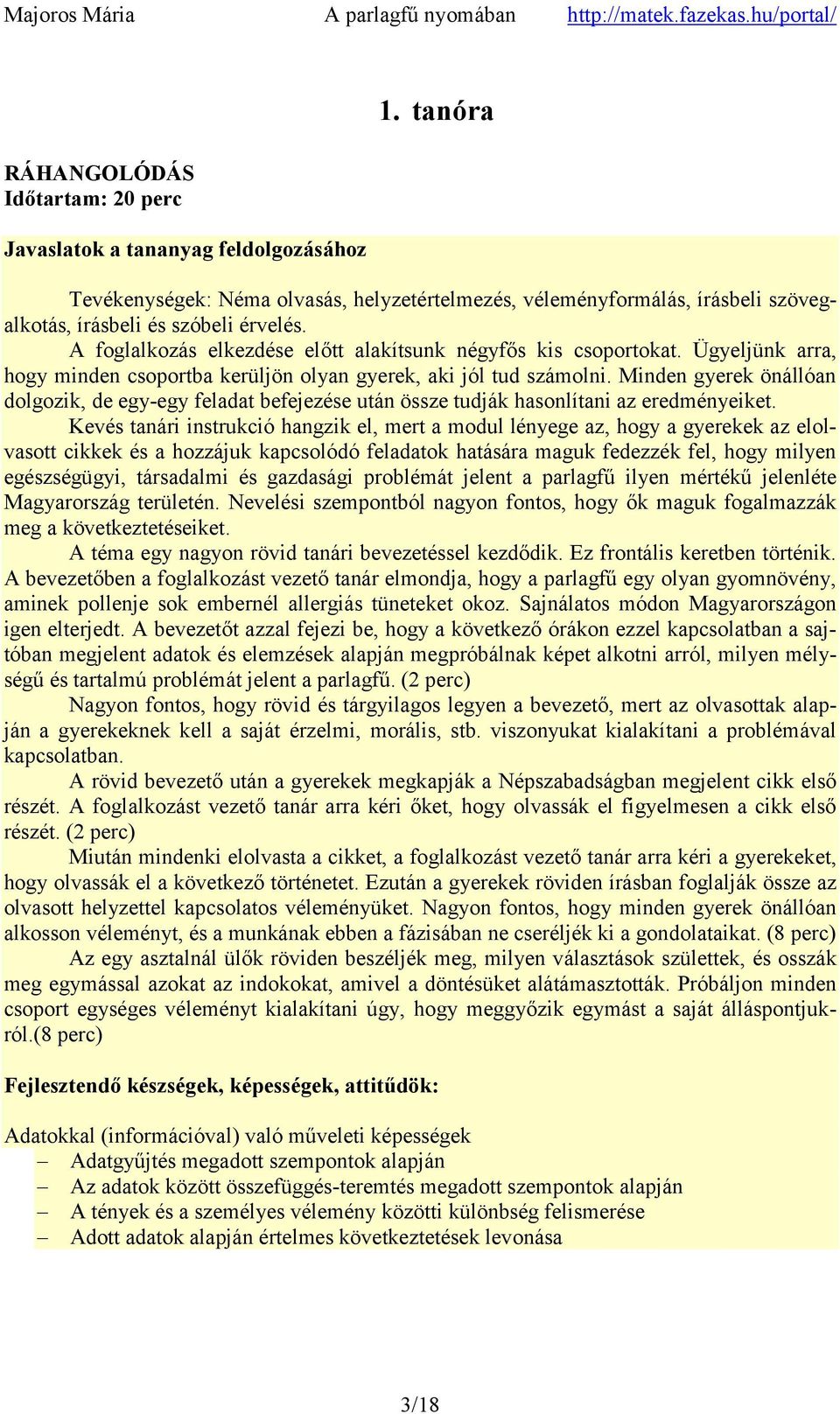 Minden gyerek önállóan dolgozik, de egy-egy feladat befejezése után össze tudják hasonlítani az eredményeiket.