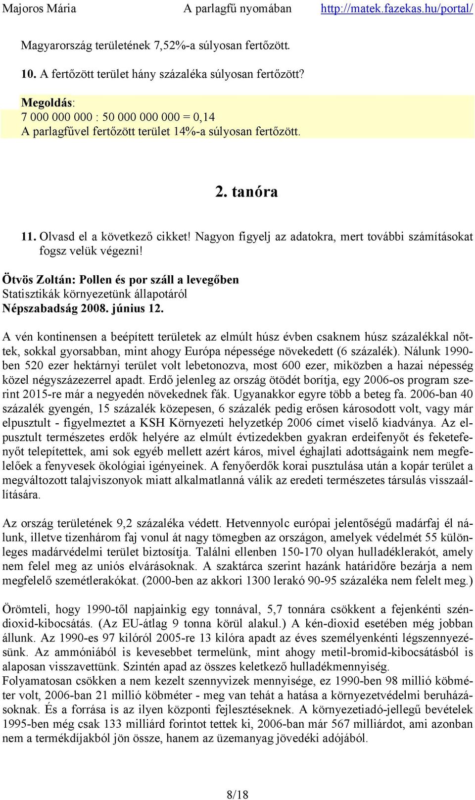 Nagyon figyelj az adatokra, mert további számításokat fogsz velük végezni! Ötvös Zoltán: Pollen és por száll a levegőben Statisztikák környezetünk állapotáról Népszabadság 2008. június 12.