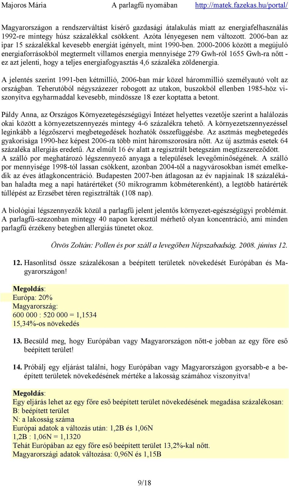 2000-2006 között a megújuló energiaforrásokból megtermelt villamos energia mennyisége 279 Gwh-ról 1655 Gwh-ra nőtt - ez azt jelenti, hogy a teljes energiafogyasztás 4,6 százaléka zöldenergia.