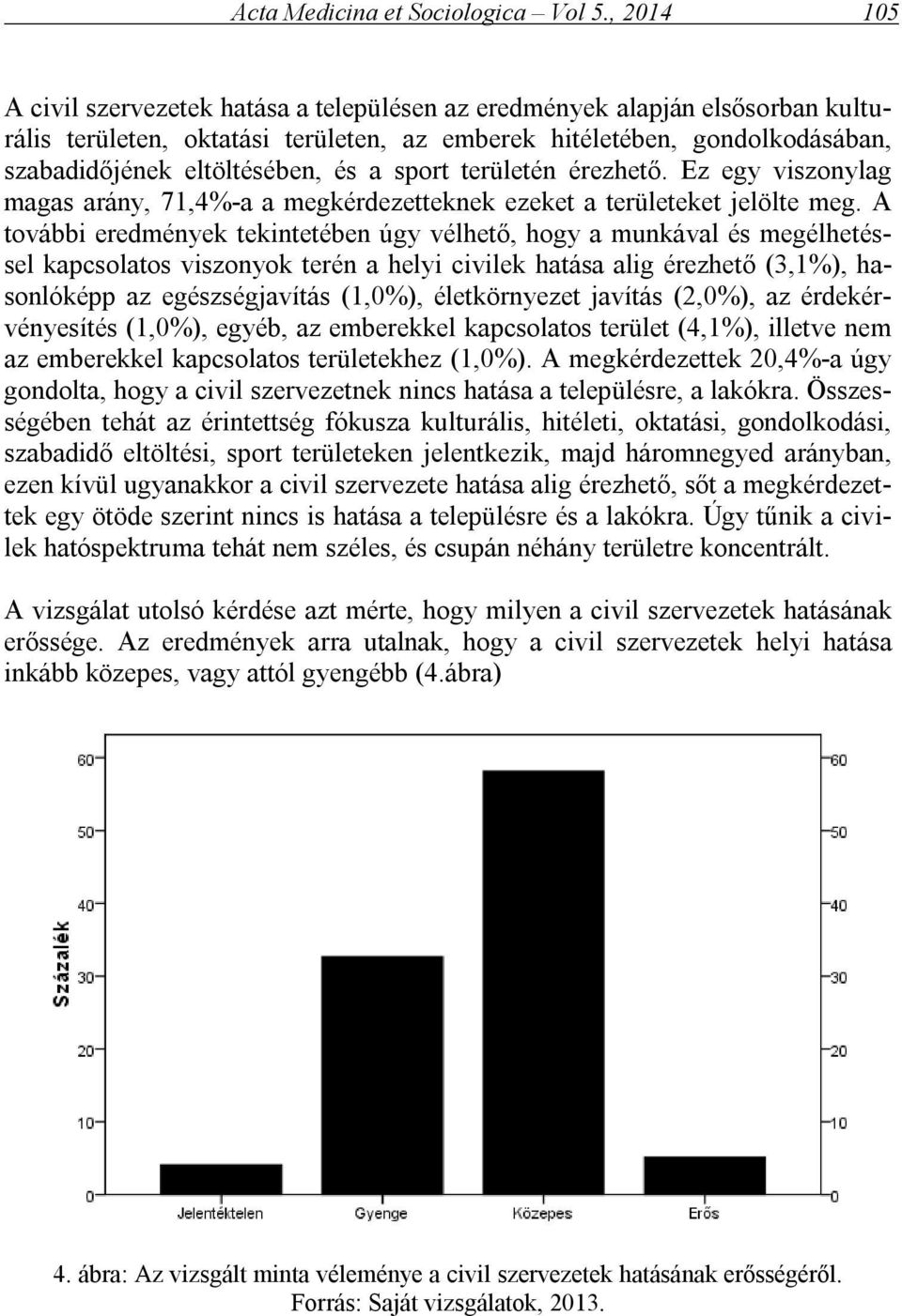 a sport területén érezhető. Ez egy viszonylag magas arány, 71,4%-a a megkérdezetteknek ezeket a területeket jelölte meg.