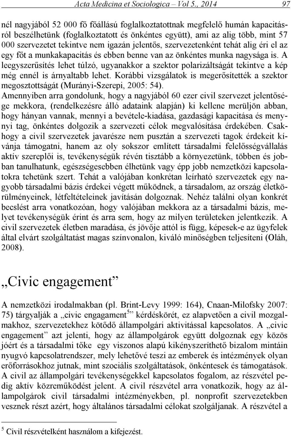 igazán jelentős, szervezetenként tehát alig éri el az egy főt a munkakapacitás és ebben benne van az önkéntes munka nagysága is.