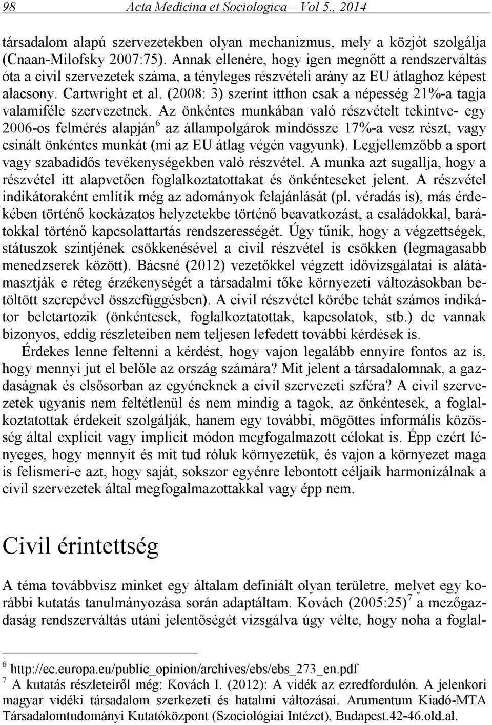 (2008: 3) szerint itthon csak a népesség 21%-a tagja valamiféle szervezetnek.