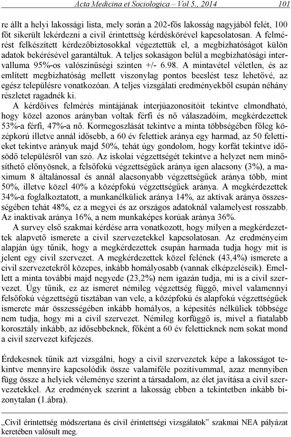 A felmérést felkészített kérdezőbiztosokkal végeztettük el, a megbízhatóságot külön adatok bekérésével garantáltuk.