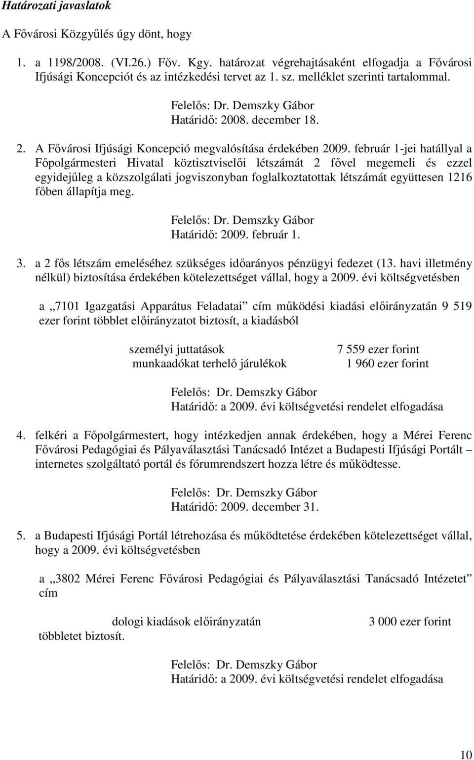 február 1-jei hatállyal a Fıpolgármesteri Hivatal köztisztviselıi létszámát 2 fıvel megemeli és ezzel egyidejőleg a közszolgálati jogviszonyban foglalkoztatottak létszámát együttesen 1216 fıben