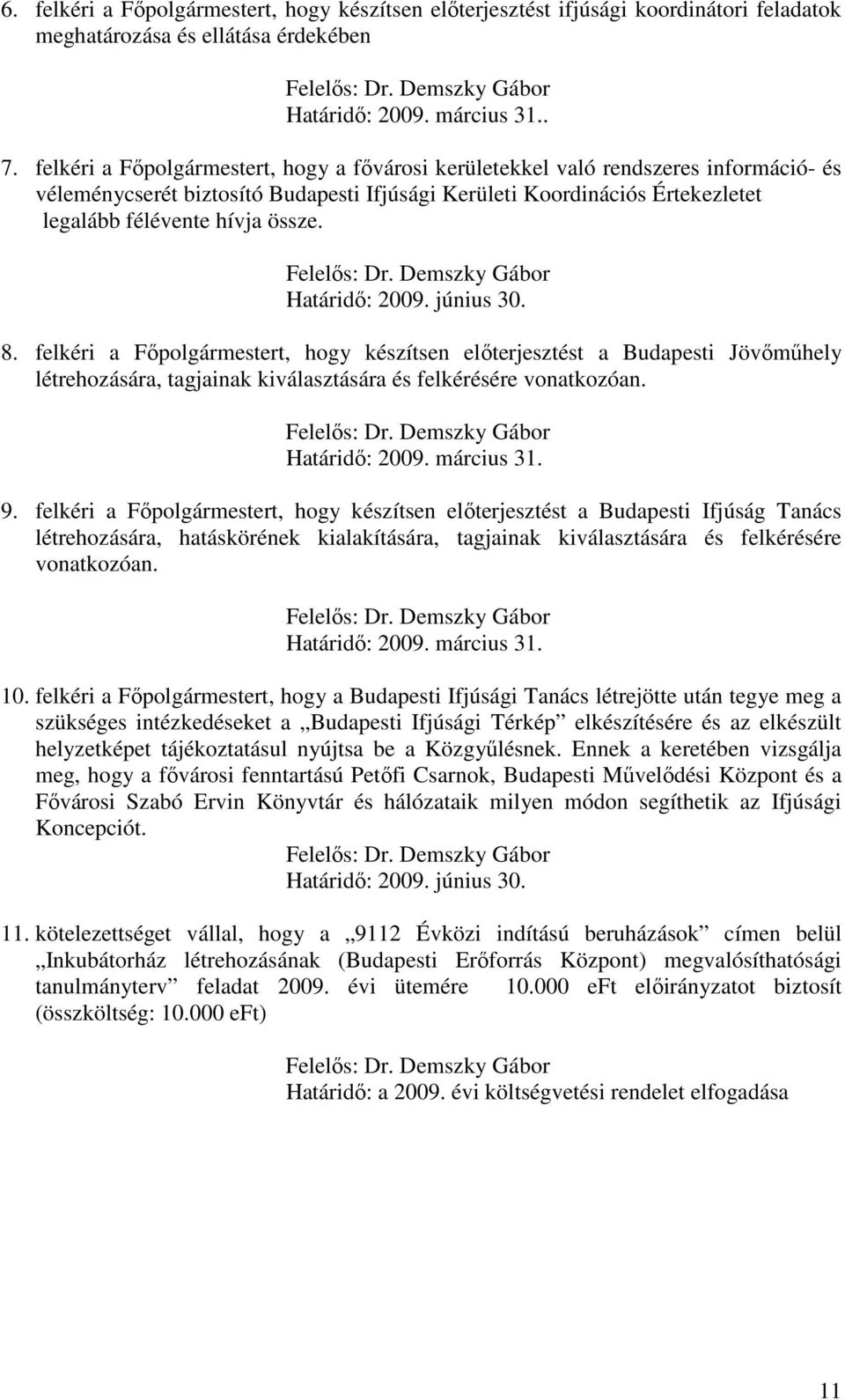 Határidı: 2009. június 30. 8. felkéri a Fıpolgármestert, hogy készítsen elıterjesztést a Budapesti Jövımőhely létrehozására, tagjainak kiválasztására és felkérésére vonatkozóan. Határidı: 2009.