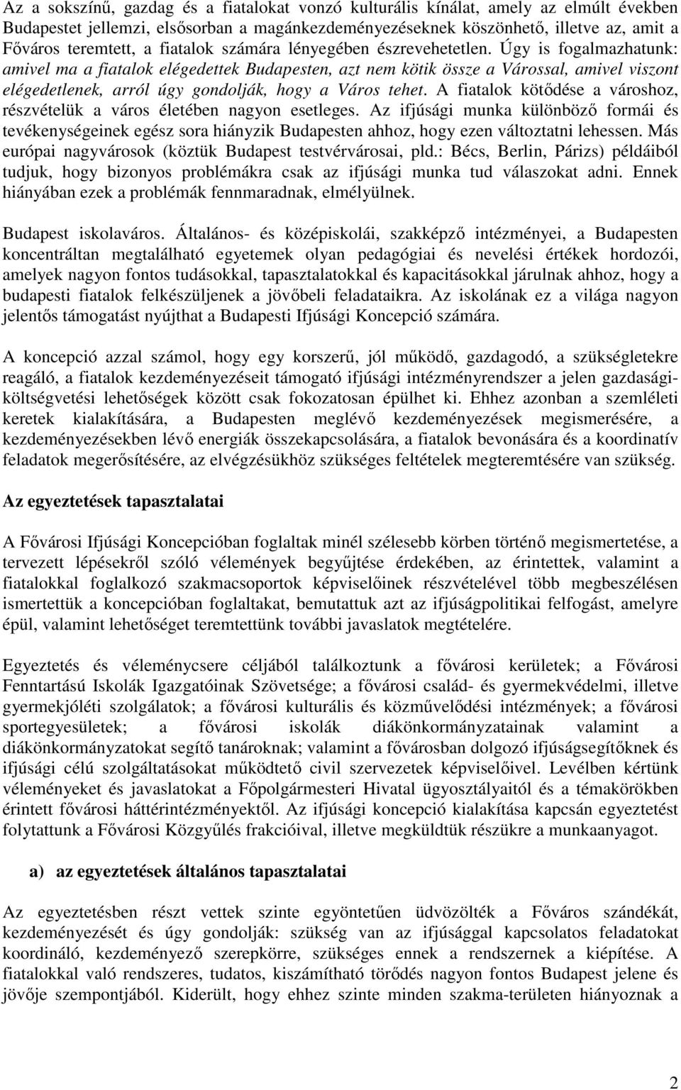 Úgy is fogalmazhatunk: amivel ma a fiatalok elégedettek Budapesten, azt nem kötik össze a Várossal, amivel viszont elégedetlenek, arról úgy gondolják, hogy a Város tehet.