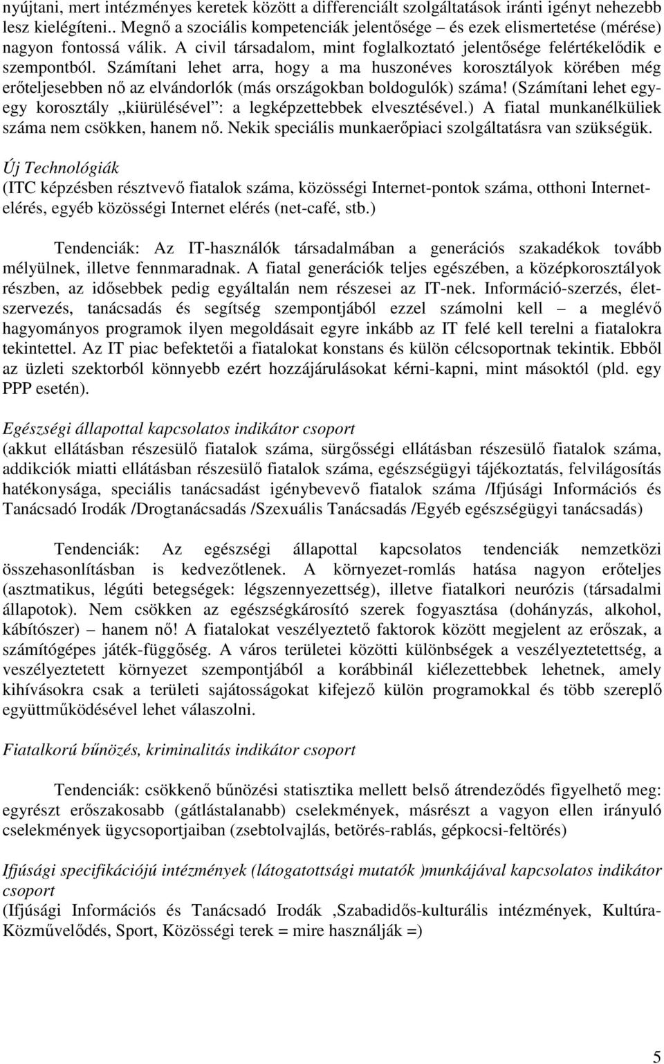 Számítani lehet arra, hogy a ma huszonéves korosztályok körében még erıteljesebben nı az elvándorlók (más országokban boldogulók) száma!