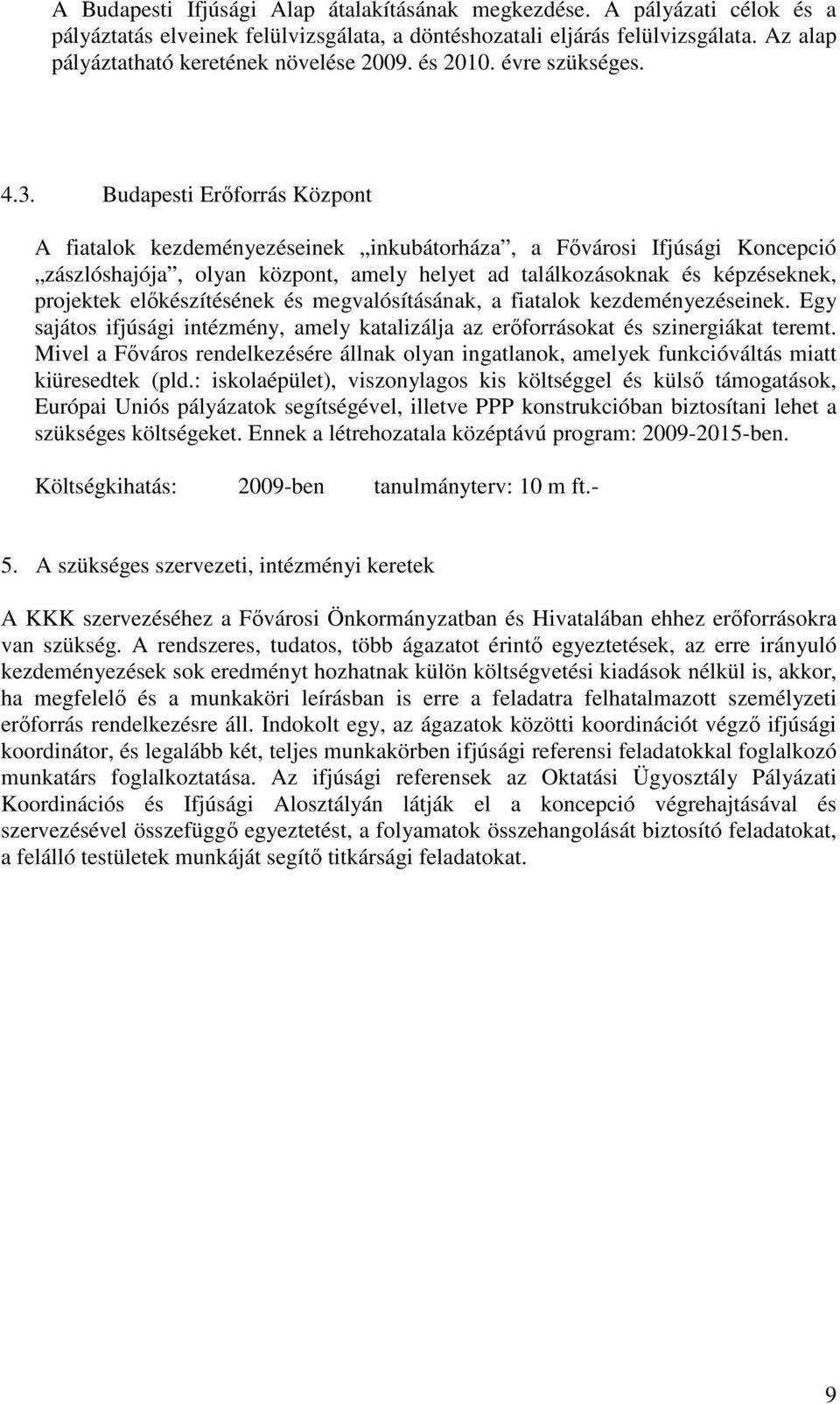 Budapesti Erıforrás Központ A fiatalok kezdeményezéseinek inkubátorháza, a Fıvárosi Ifjúsági Koncepció zászlóshajója, olyan központ, amely helyet ad találkozásoknak és képzéseknek, projektek