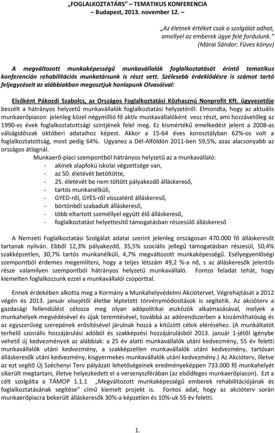 Szélesebb érdeklődésre is számot tartó feljegyzéseit az alábbiakban megosztjuk honlapunk Olvasóival: Elsőként Pákozdi Szabolcs, az Országos Foglalkoztatási Közhasznú Nonprofit Kft.