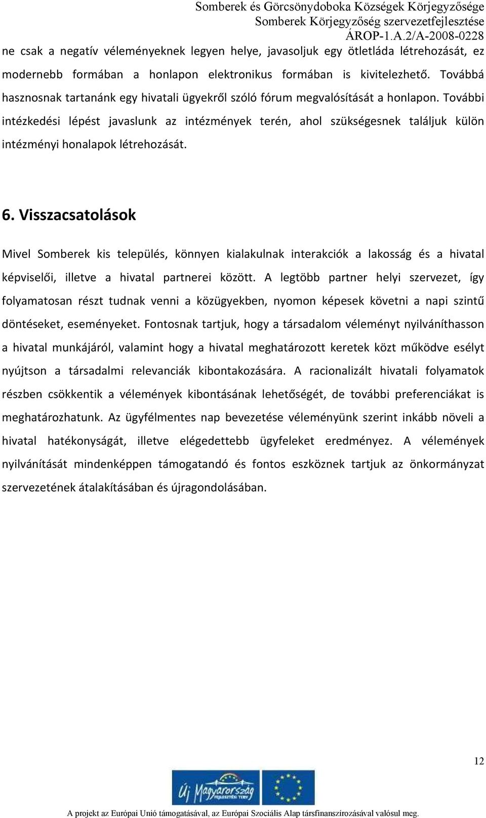 További intézkedési lépést javaslunk az intézmények terén, ahol szükségesnek találjuk külön intézményi honalapok létrehozását. 6.