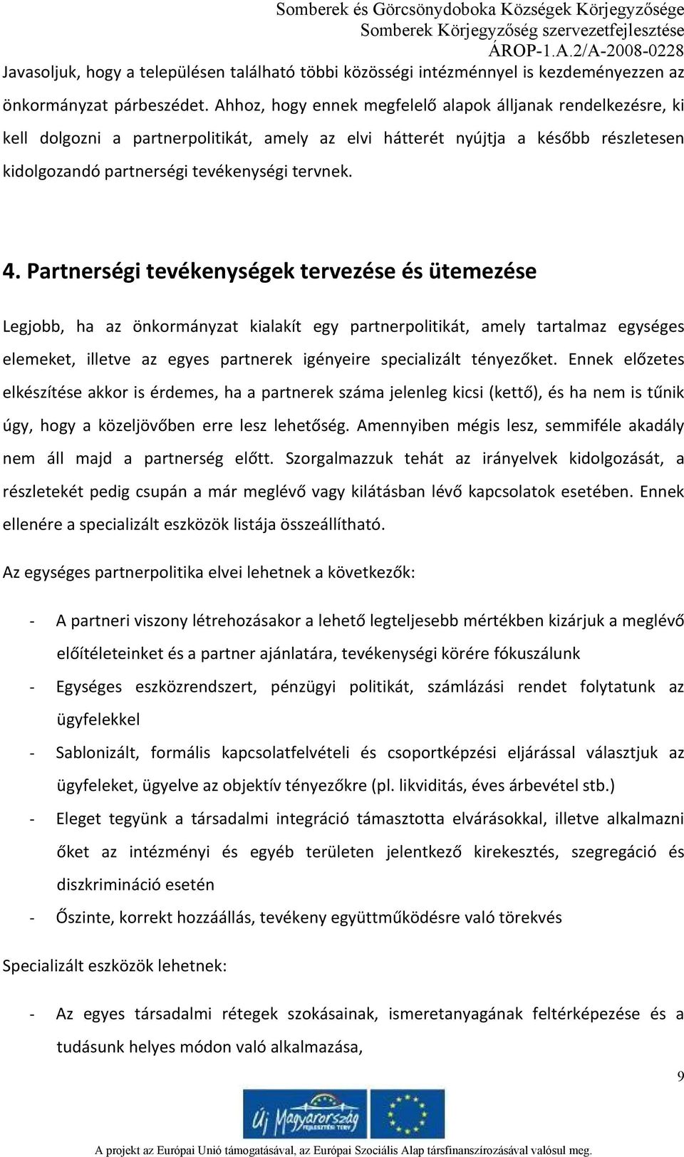 Partnerségi tevékenységek tervezése és ütemezése Legjobb, ha az önkormányzat kialakít egy partnerpolitikát, amely tartalmaz egységes elemeket, illetve az egyes partnerek igényeire specializált