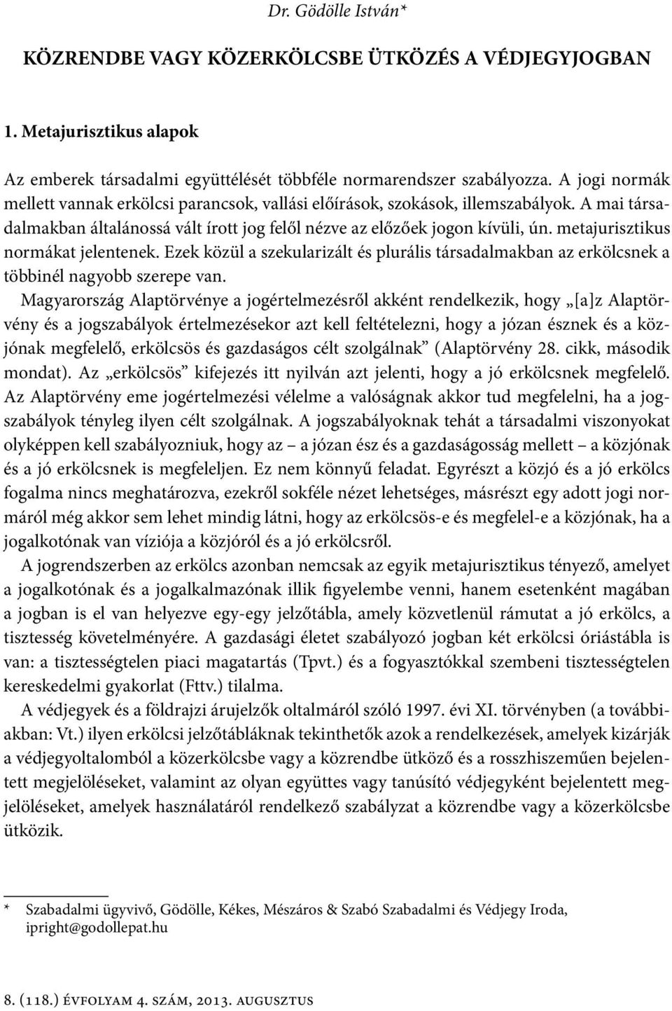 metajurisztikus normákat jelentenek. Ezek közül a szekularizált és plurális társadalmakban az erkölcsnek a többinél nagyobb szerepe van.