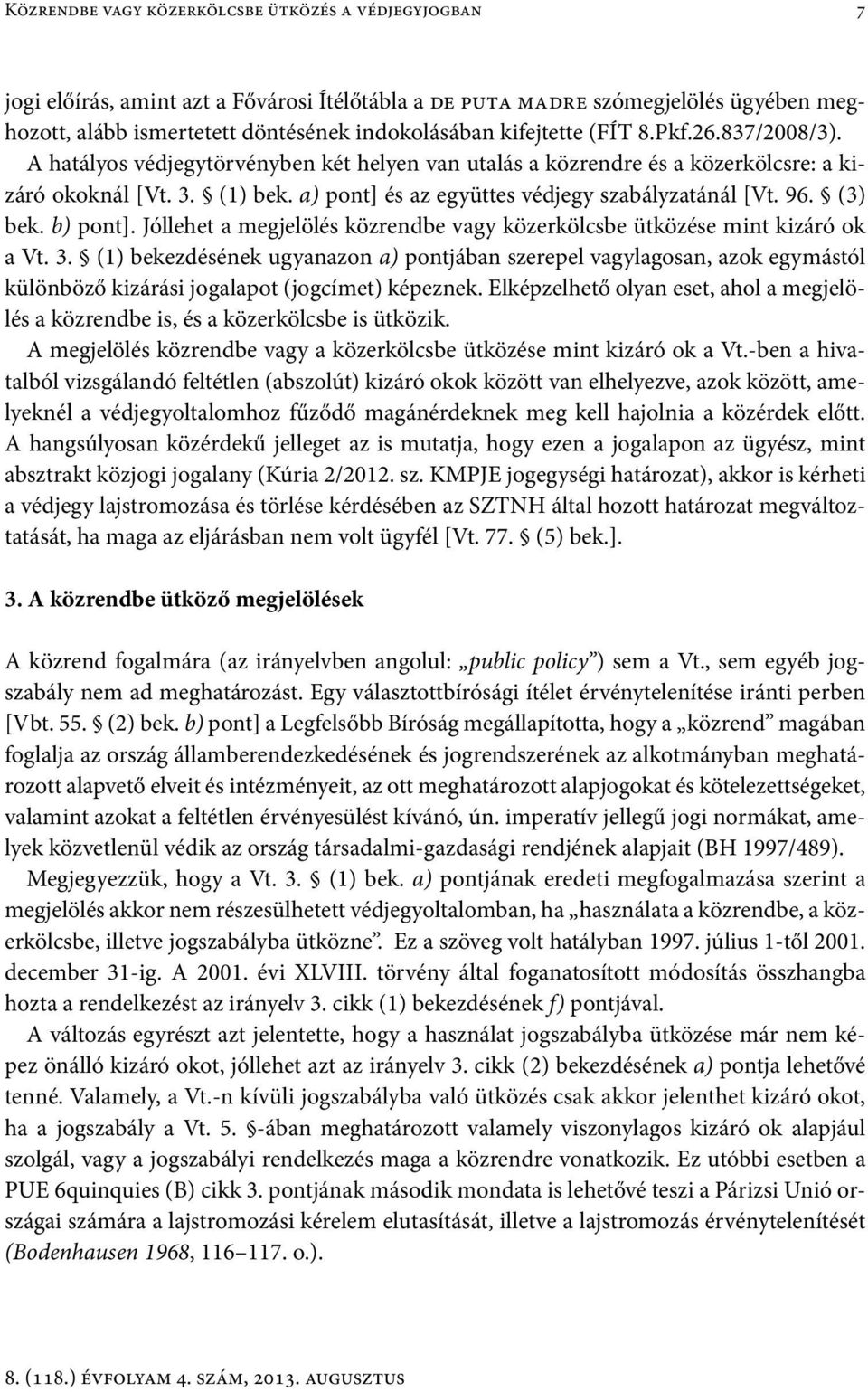 a) pont] és az együttes védjegy szabályzatánál [Vt. 96. (3) bek. b) pont]. Jóllehet a megjelölés közrendbe vagy közerkölcsbe ütközése mint kizáró ok a Vt. 3.