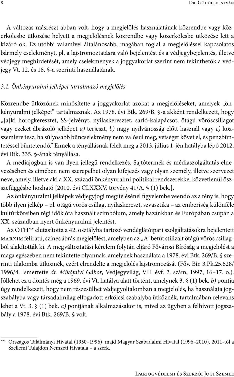 a lajstromoztatásra való bejelentést és a védjegybejelentés, illetve védjegy meghirdetését, amely cselekmények a joggyakorlat szerint nem tekinthetők a védjegy Vt. 12. és 18.