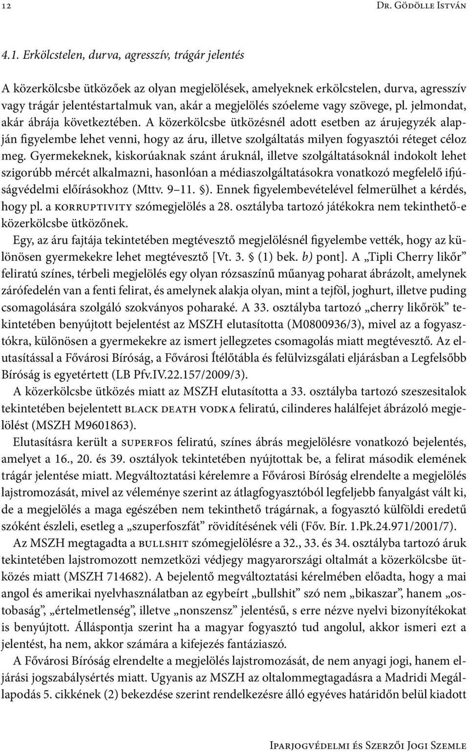 A közerkölcsbe ütközésnél adott esetben az árujegyzék alapján figyelembe lehet venni, hogy az áru, illetve szolgáltatás milyen fogyasztói réteget céloz meg.