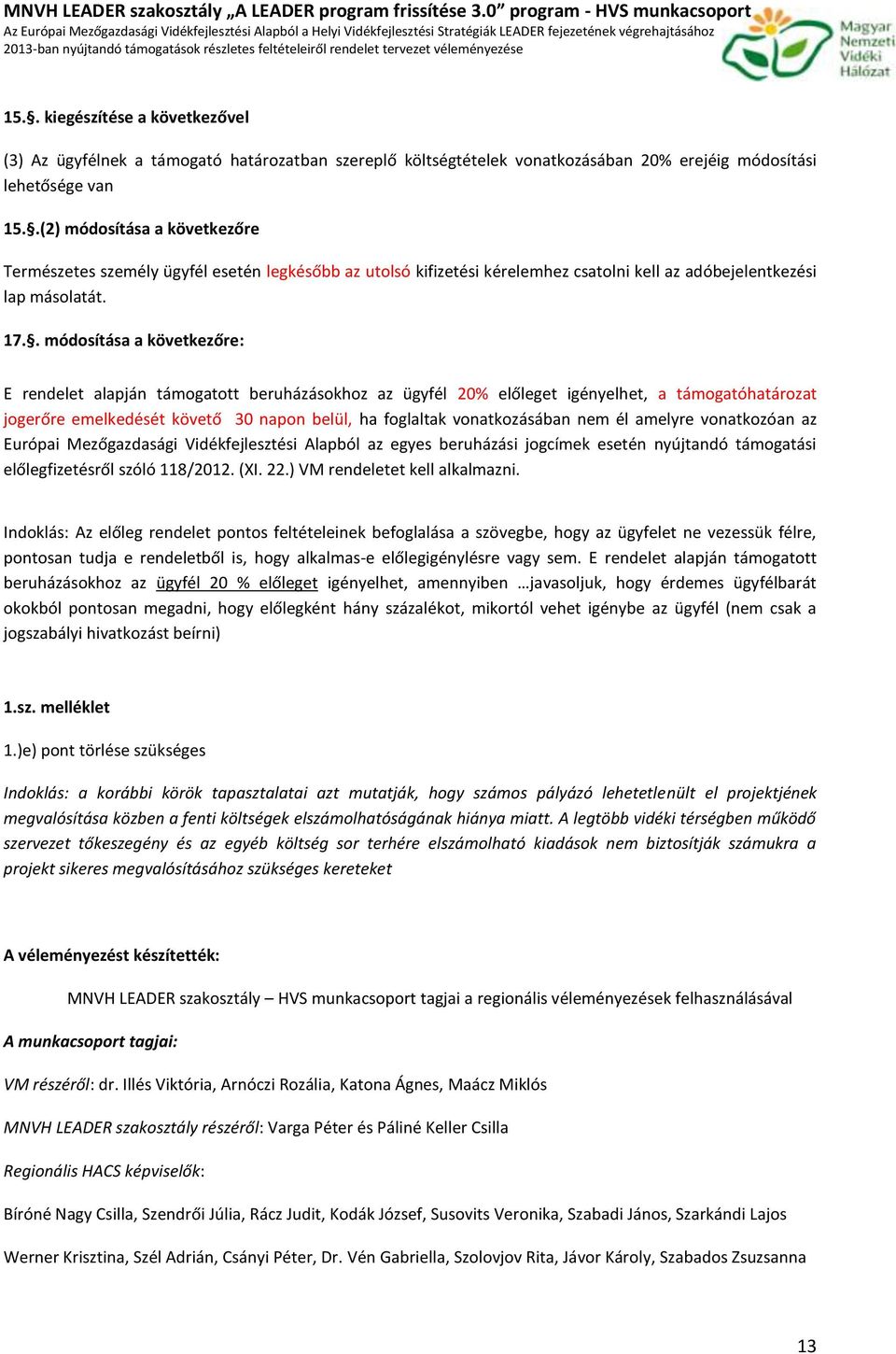 . módsítása a következőre: E rendelet alapján támgattt beruházáskhz az ügyfél 20% előleget igényelhet, a támgatóhatárzat jgerőre emelkedését követő 30 napn belül, ha fglaltak vnatkzásában nem él