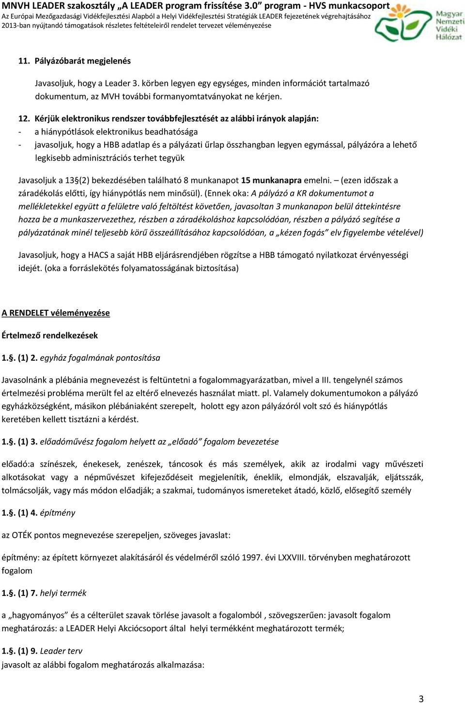 pályázóra a lehető legkisebb adminisztrációs terhet tegyük Javasljuk a 13 (2) bekezdésében található 8 munkanapt 15 munkanapra emelni. (ezen időszak a záradéklás előtti, így hiánypótlás nem minősül).