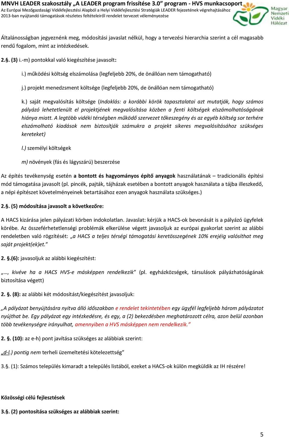 ) saját megvalósítás költsége (Indklás: a krábbi körök tapasztalatai azt mutatják, hgy száms pályázó lehetetlenült el prjektjének megvalósítása közben a fenti költségek elszámlhatóságának hiánya