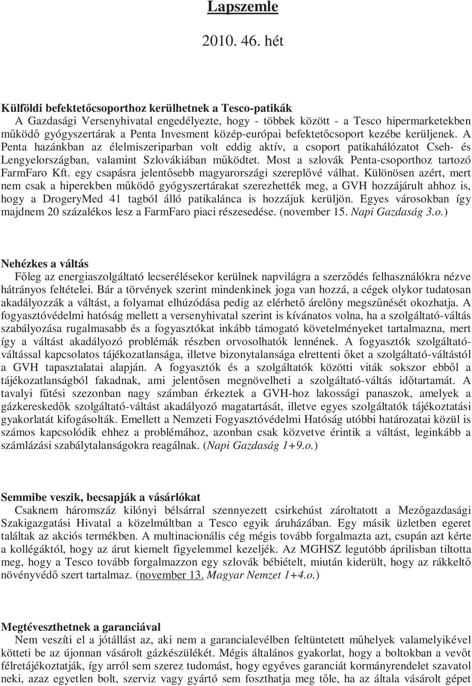 közép-európai befektetıcsoport kezébe kerüljenek. A Penta hazánkban az élelmiszeriparban volt eddig aktív, a csoport patikahálózatot Cseh- és Lengyelországban, valamint Szlovákiában mőködtet.