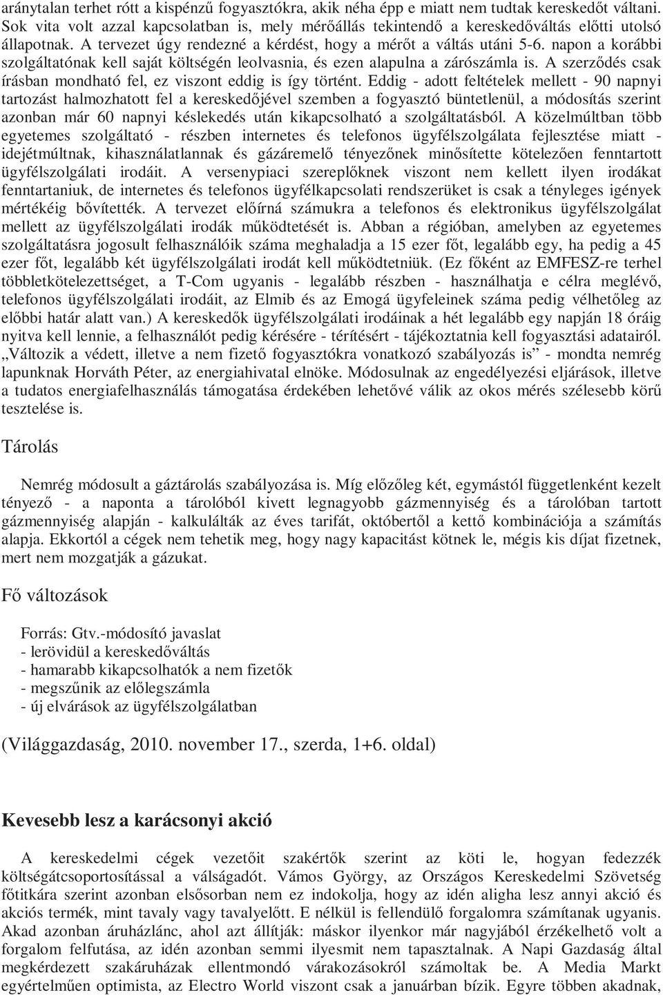 napon a korábbi szolgáltatónak kell saját költségén leolvasnia, és ezen alapulna a zárószámla is. A szerzıdés csak írásban mondható fel, ez viszont eddig is így történt.