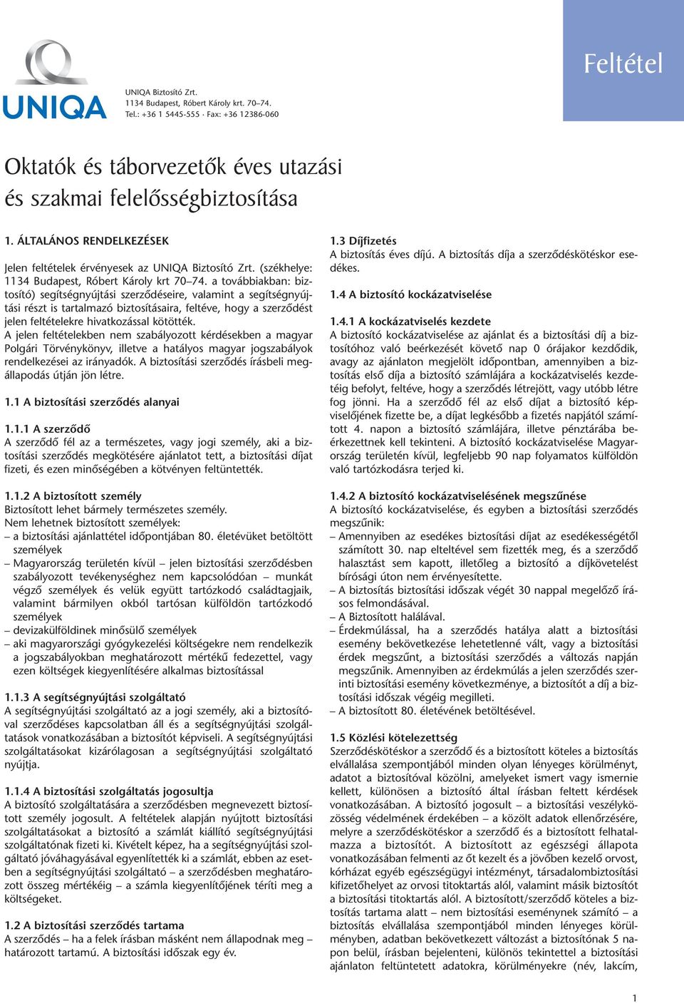 a továbbiakban: biztosító) segítségnyújtási szerződéseire, valamint a segítség nyúj - tási részt is tartalmazó biztosításaira, feltéve, hogy a szerződést jelen feltételekre hivatkozással kötötték.