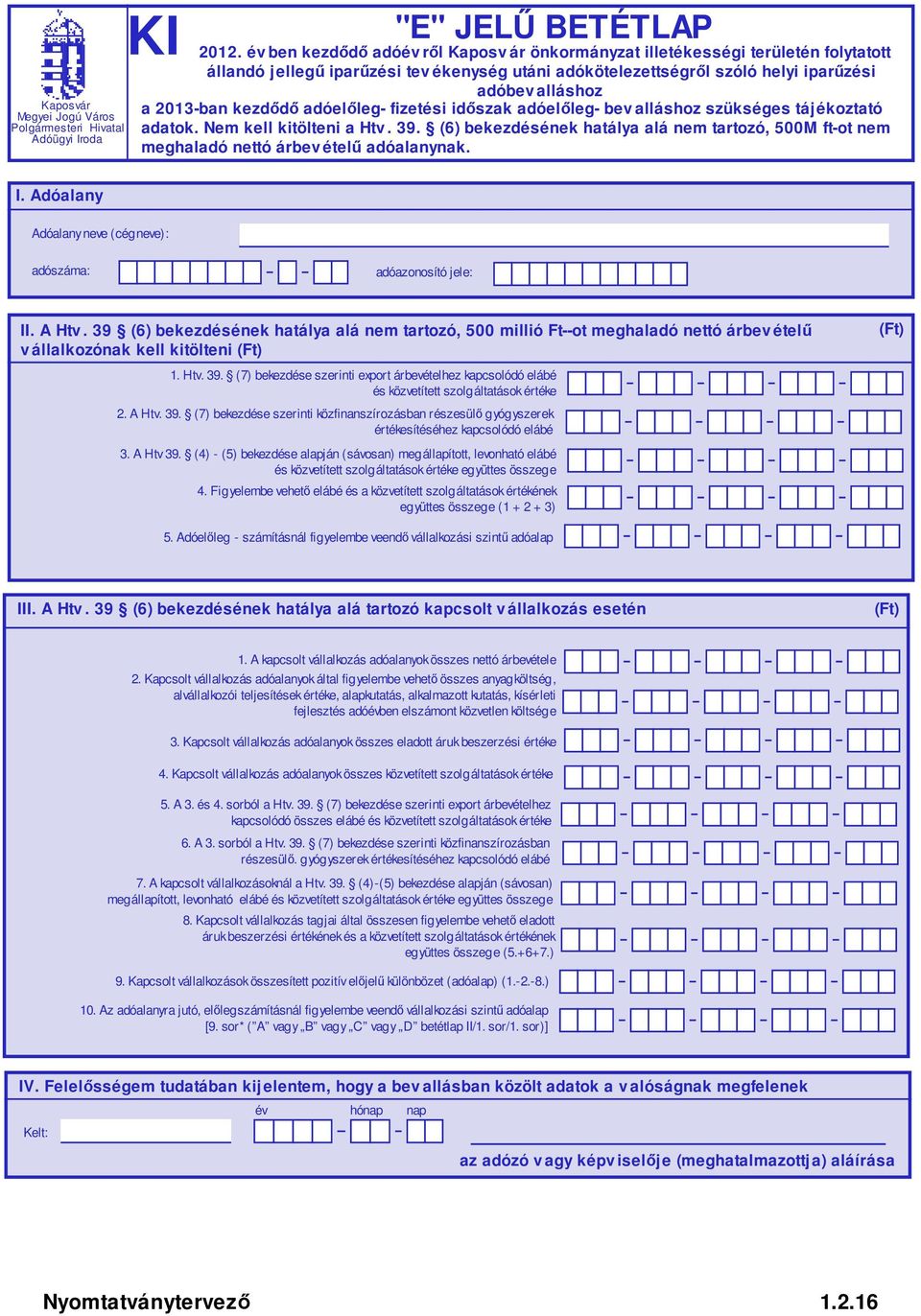 Nem kell kitölteni a Htv. 39. (6) bekezdésének hatálya alá nem tartozó, 500M ft-ot nem meghaladó nettó árbev ételű adóalanynak. adóazonosító jele: II. A Htv.