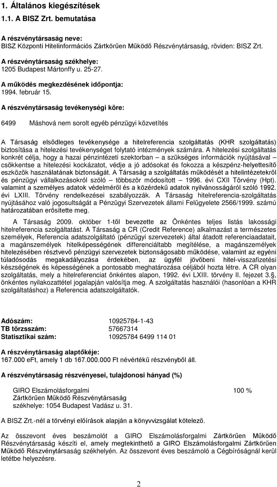 A részvénytársaság tevékenységi köre: 6499 Máshová nem sorolt egyéb pénzügyi közvetítés A Társaság elsődleges tevékenysége a hitelreferencia szolgáltatás (KHR szolgáltatás) biztosítása a hitelezési