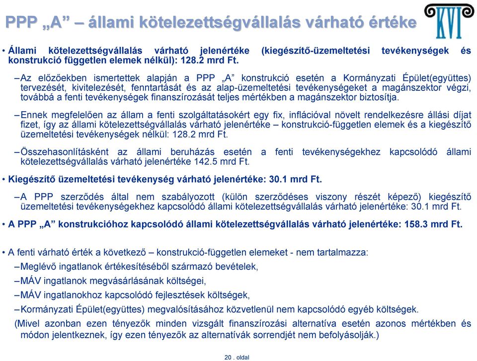 Az előzőekben ismertettek alapján a PPP A konstrukció esetén a Kormányzati Épület(együttes) tervezését, kivitelezését, fenntartását és az alap-üzemeltetési tevékenységeket a magánszektor végzi,