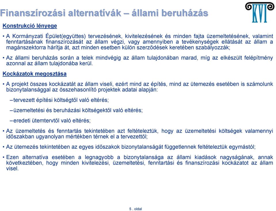 a telek mindvégig az állam tulajdonában marad, míg az elkészült felépítmény azonnal az állam tulajdonába kerül.