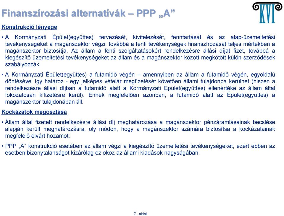 Az állam a fenti szolgáltatásokért rendelkezésre állási díjat fizet, továbbá a kiegészítő üzemeltetési tevékenységeket az állam és a magánszektor között megkötött külön szerződések szabályozzák; A