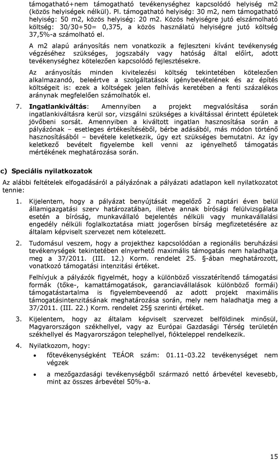 A m2 alapú arányosítás nem vonatkozik a fejleszteni kívánt tevékenység végzéséhez szükséges, jogszabály vagy hatóság által előírt, adott tevékenységhez kötelezően kapcsolódó fejlesztésekre.