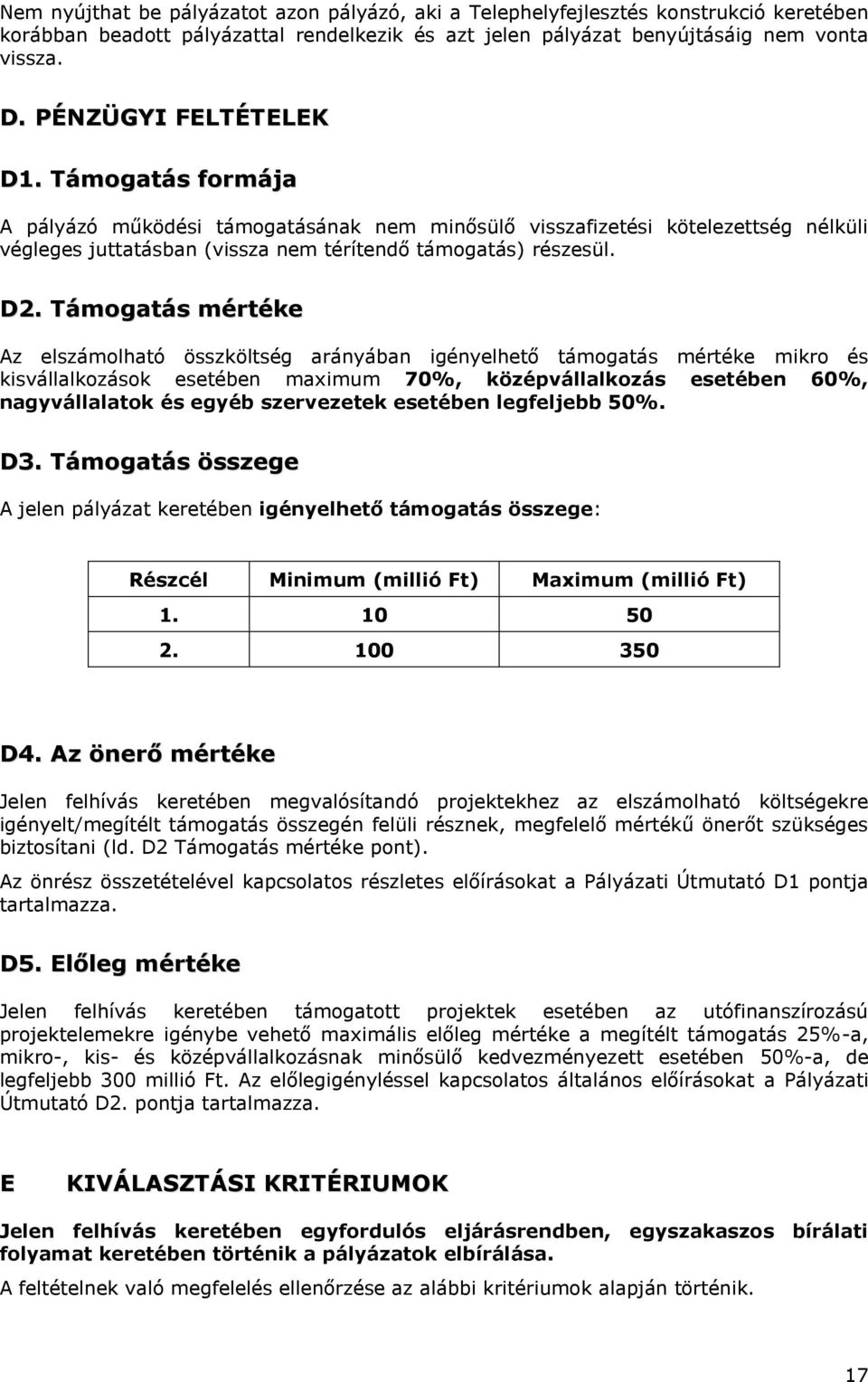 Támogatás mértéke Az elszámolható összköltség arányában igényelhető támogatás mértéke mikro és kisvállalkozások esetében maximum 70%, középvállalkozás esetében 60%, nagyvállalatok és egyéb