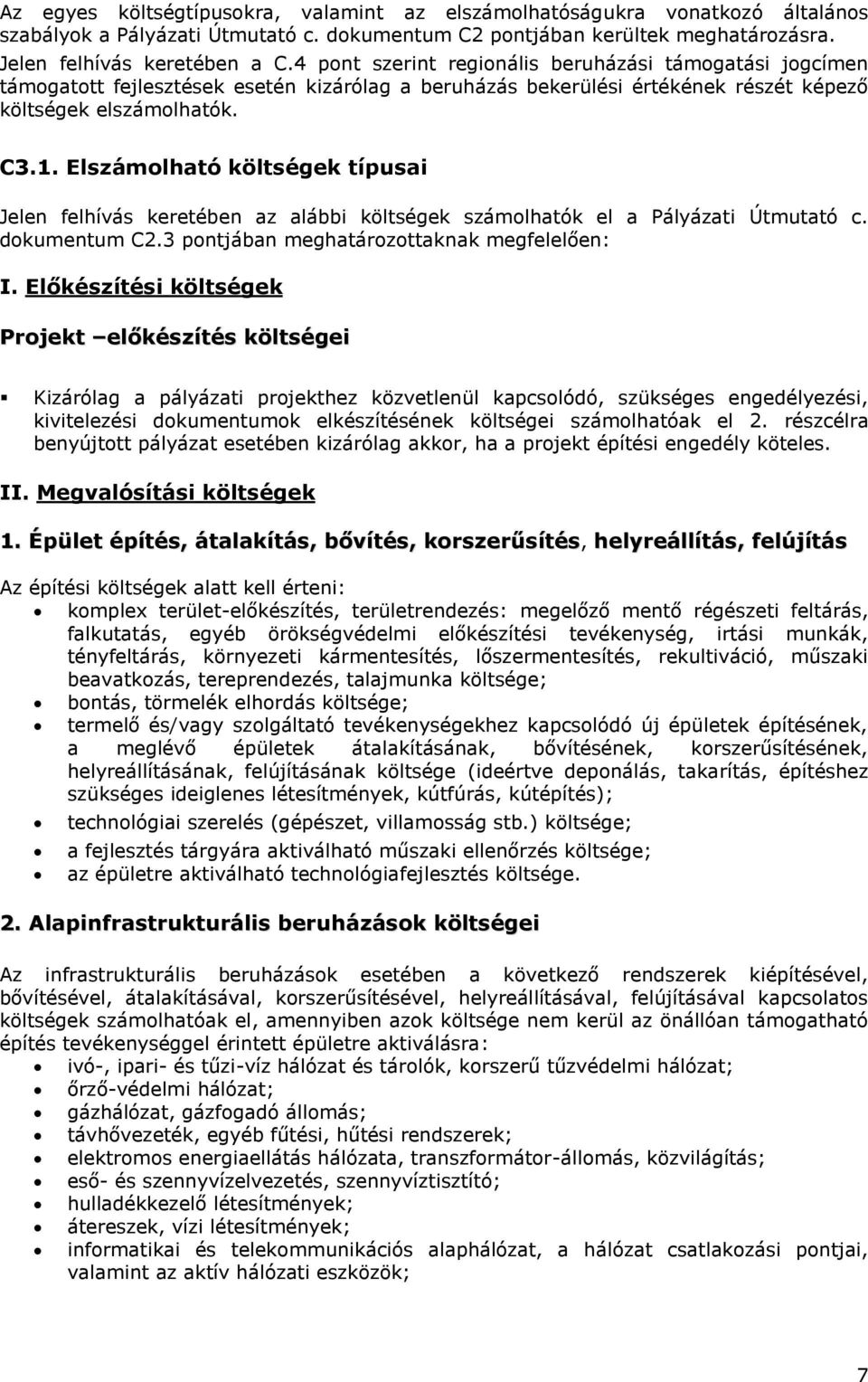 Elszámolható költségek típusai Jelen felhívás keretében az alábbi költségek számolhatók el a Pályázati Útmutató c. dokumentum C2.3 pontjában meghatározottaknak megfelelően: I.