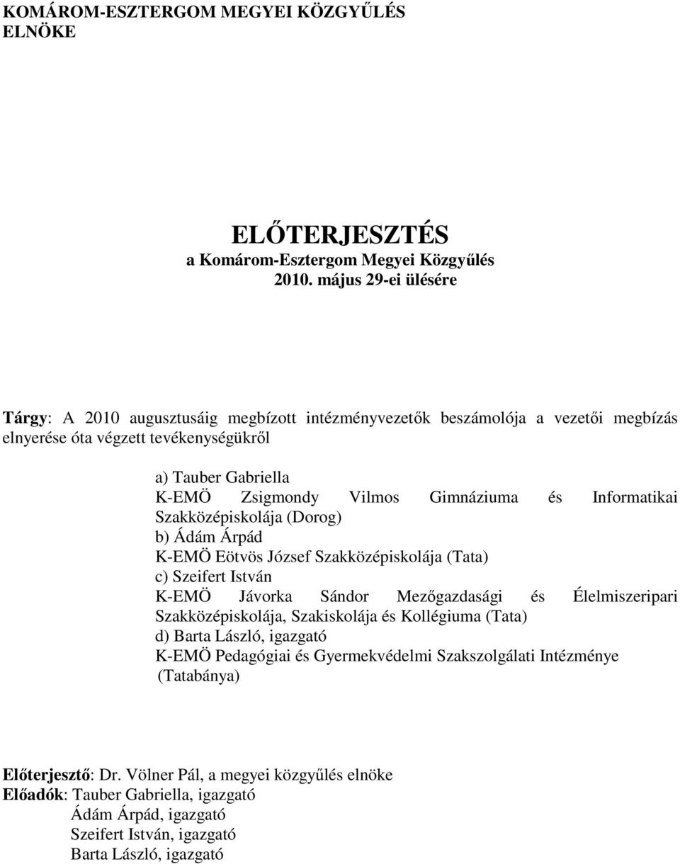 Gimnáziuma és Informatikai Szakközépiskolája (Dorog) b) Ádám Árpád K-EMÖ Eötvös József Szakközépiskolája (Tata) c) Szeifert István K-EMÖ Jávorka Sándor Mezıgazdasági és Élelmiszeripari