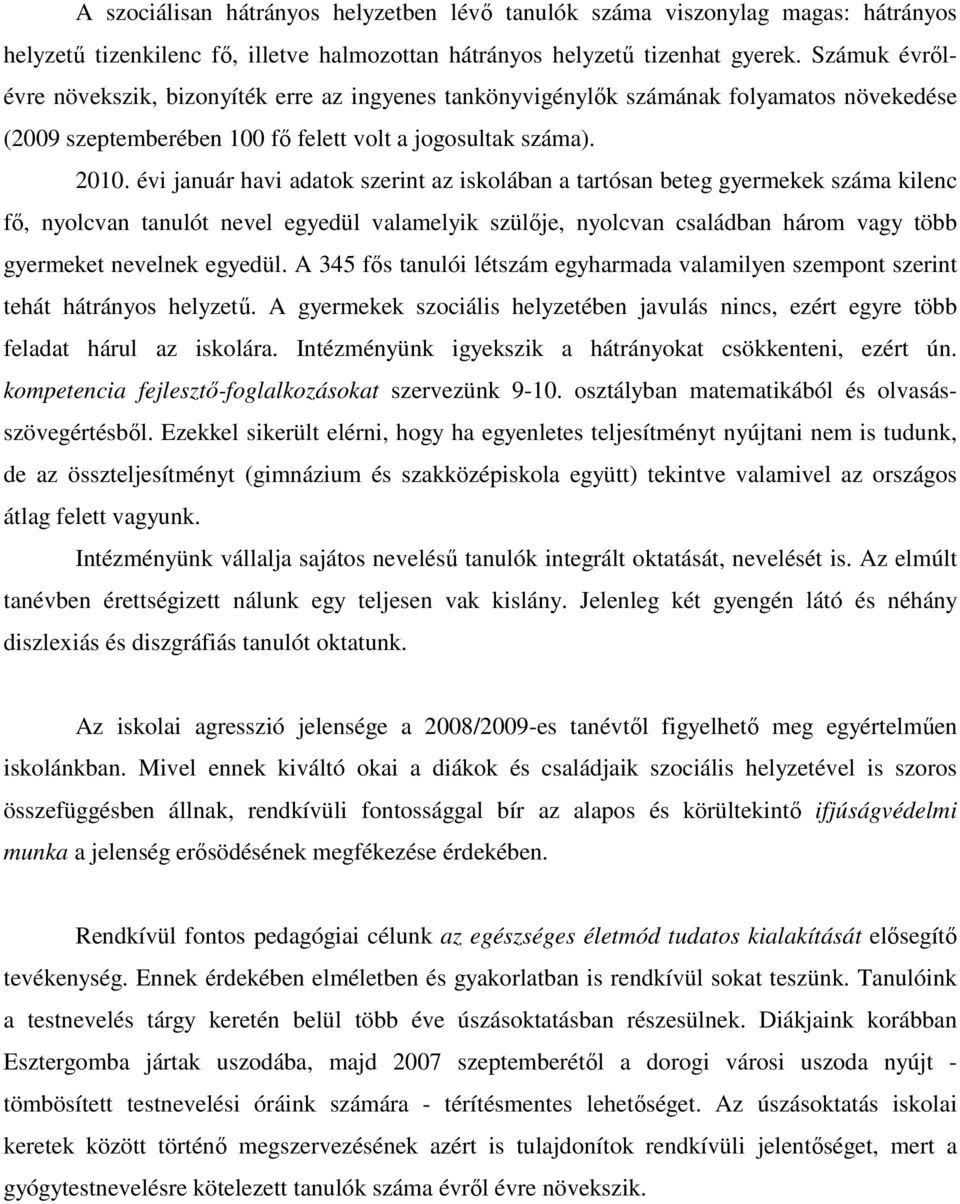 évi január havi adatok szerint az iskolában a tartósan beteg gyermekek száma kilenc fı, nyolcvan tanulót nevel egyedül valamelyik szülıje, nyolcvan családban három vagy több gyermeket nevelnek