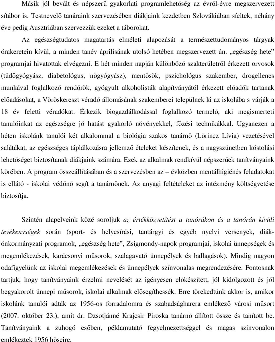 Az egészségtudatos magatartás elméleti alapozását a természettudományos tárgyak órakeretein kívül, a minden tanév áprilisának utolsó hetében megszervezett ún.