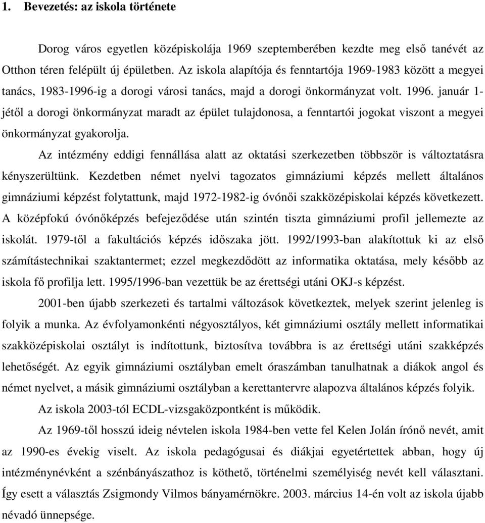 január 1- jétıl a dorogi önkormányzat maradt az épület tulajdonosa, a fenntartói jogokat viszont a megyei önkormányzat gyakorolja.