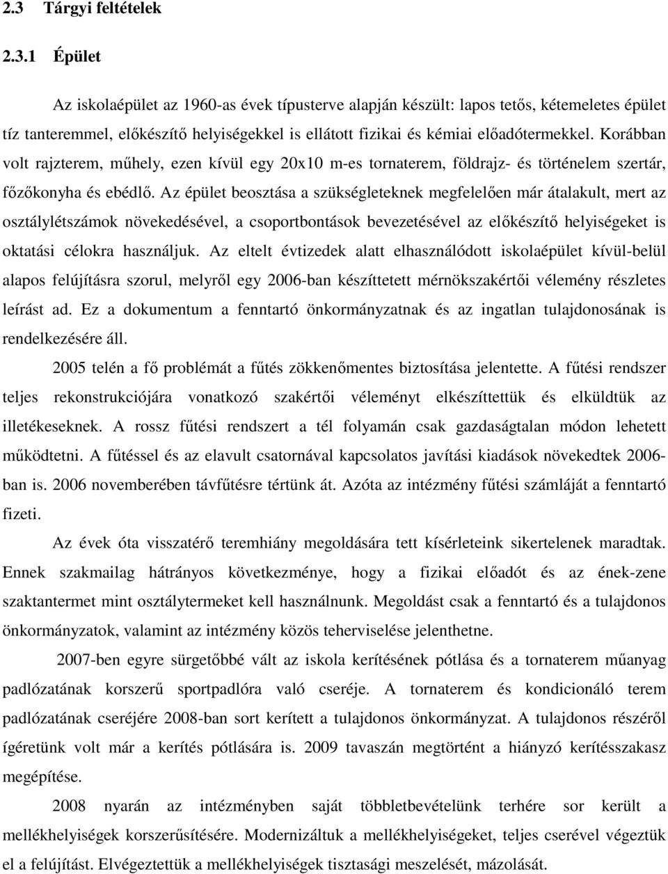 Az épület beosztása a szükségleteknek megfelelıen már átalakult, mert az osztálylétszámok növekedésével, a csoportbontások bevezetésével az elıkészítı helyiségeket is oktatási célokra használjuk.