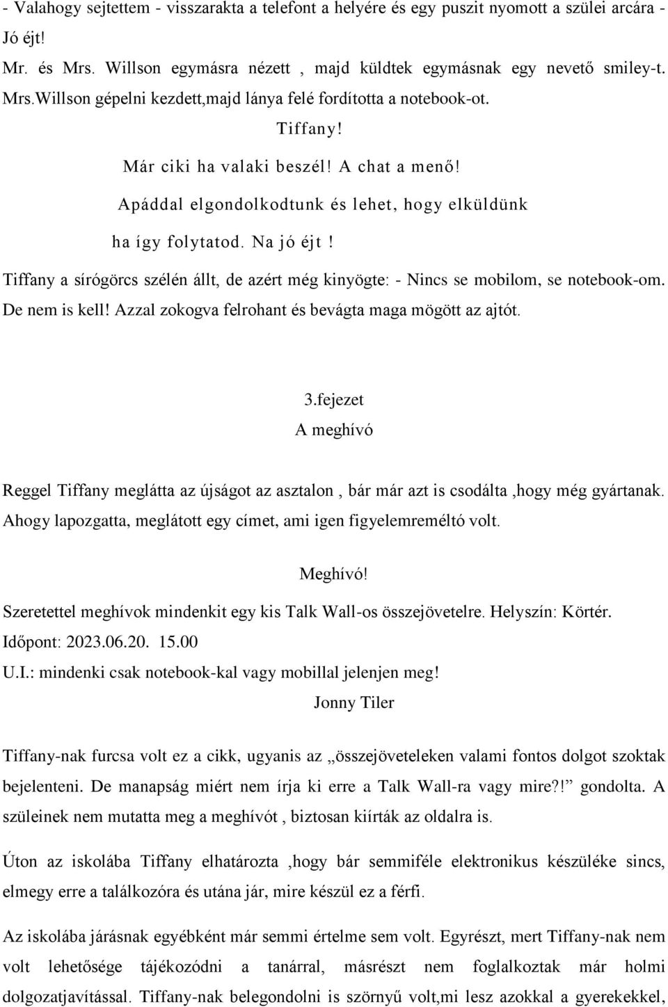 Tiffany a sírógörcs szélén állt, de azért még kinyögte: - Nincs se mobilom, se notebook-om. De nem is kell! Azzal zokogva felrohant és bevágta maga mögött az ajtót. 3.