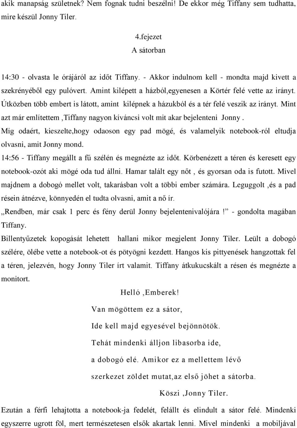 Útközben több embert is látott, amint kilépnek a házukból és a tér felé veszik az irányt. Mint azt már említettem,tiffany nagyon kíváncsi volt mit akar bejelenteni Jonny.