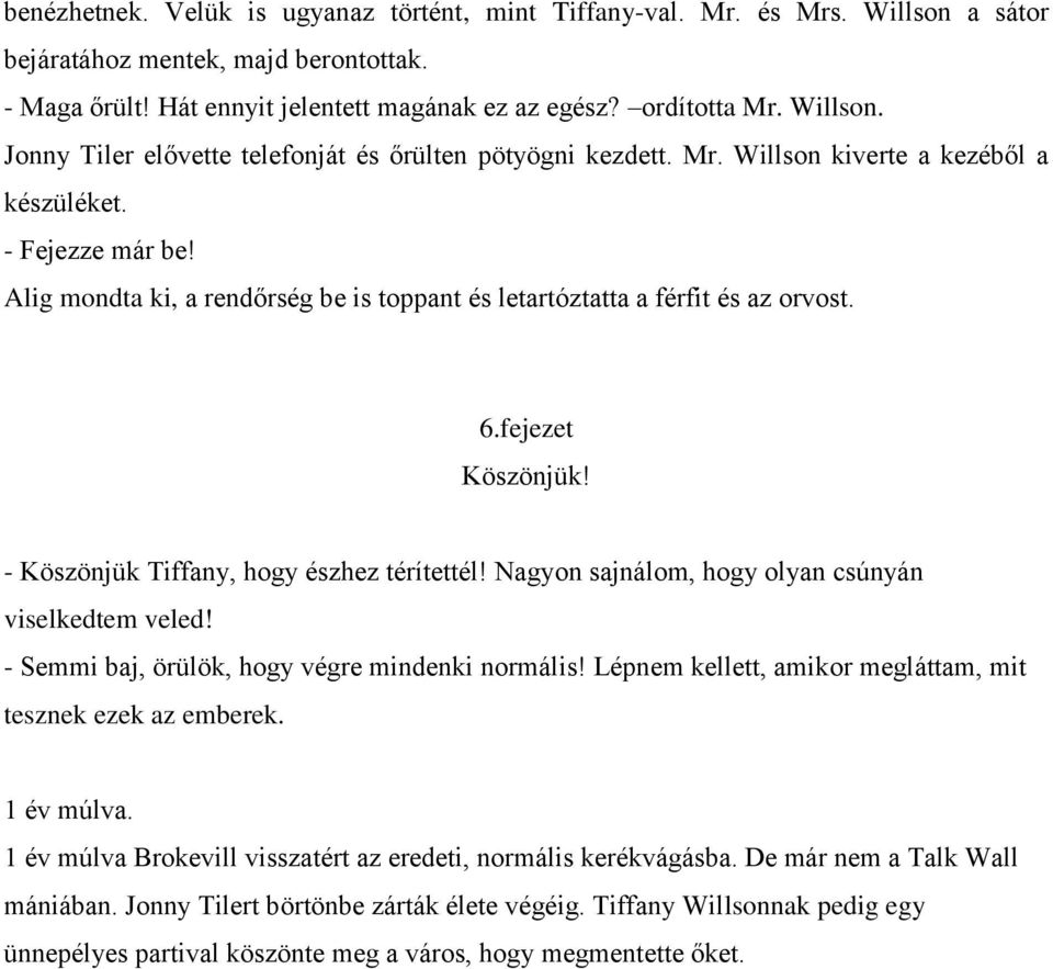 Alig mondta ki, a rendőrség be is toppant és letartóztatta a férfit és az orvost. 6.fejezet Köszönjük! - Köszönjük Tiffany, hogy észhez térítettél!