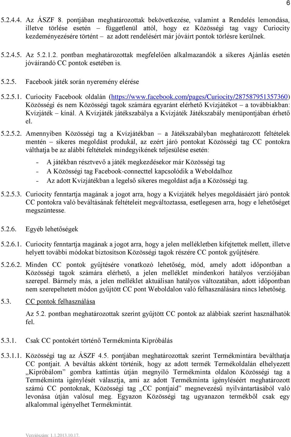 már jóváírt pontok törlésre kerülnek. 5.2.4.5. Az 5.2.1.2. pontban meghatározottak megfelelően alkalmazandók a sikeres Ajánlás esetén jóváírandó CC pontok esetében is. 5.2.5. Facebook játék során nyeremény elérése 5.