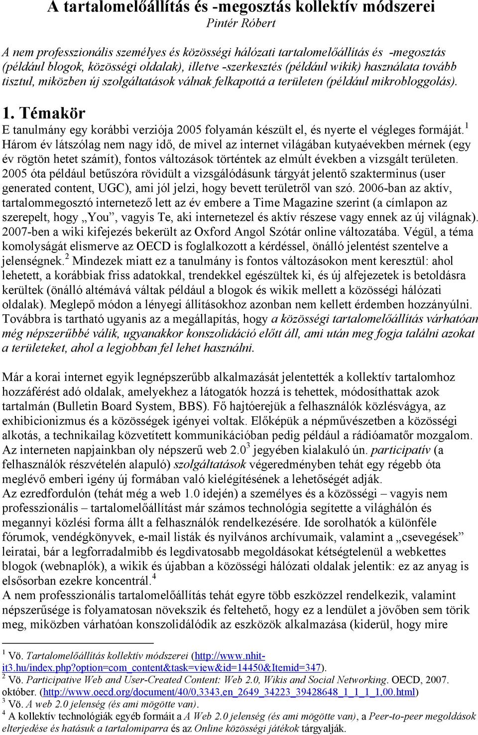 Témakör E tanulmány egy korábbi verziója 2005 folyamán készült el, és nyerte el végleges formáját.