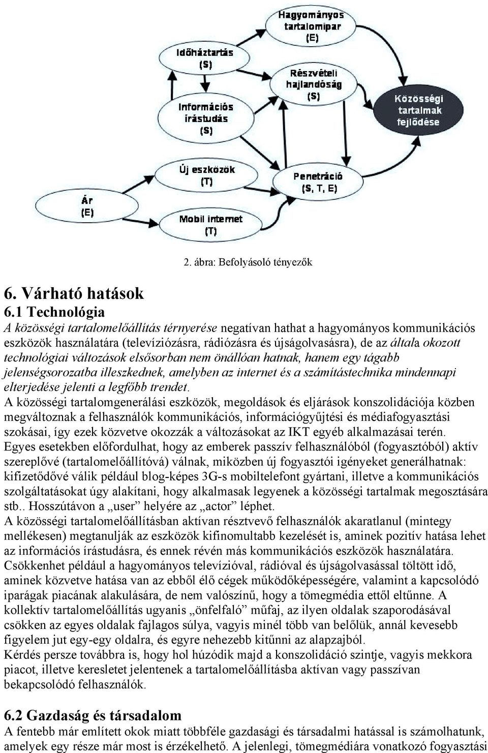 technológiai változások elsősorban nem önállóan hatnak, hanem egy tágabb jelenségsorozatba illeszkednek, amelyben az internet és a számítástechnika mindennapi elterjedése jelenti a legfőbb trendet.