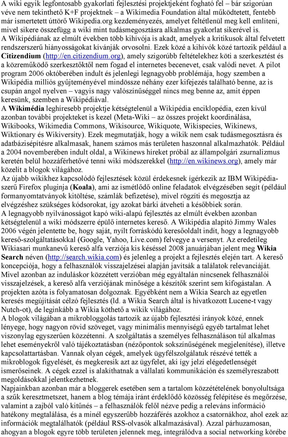 A Wikipédiának az elmúlt években több kihívója is akadt, amelyek a kritikusok által felvetett rendszerszerű hiányosságokat kívánják orvosolni.