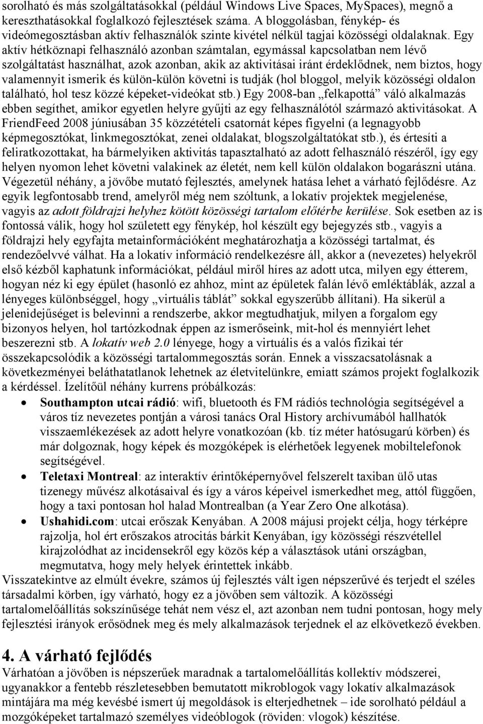 Egy aktív hétköznapi felhasználó azonban számtalan, egymással kapcsolatban nem lévő szolgáltatást használhat, azok azonban, akik az aktivitásai iránt érdeklődnek, nem biztos, hogy valamennyit ismerik